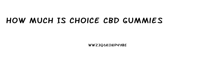 How Much Is Choice Cbd Gummies