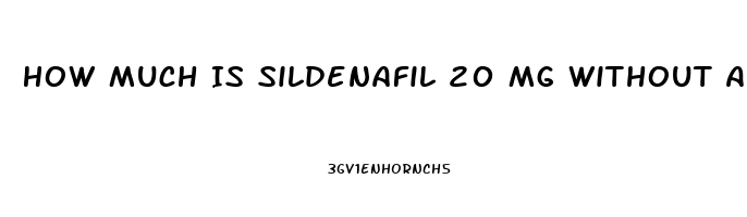 How Much Is Sildenafil 20 Mg Without A Prescription