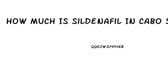 How Much Is Sildenafil In Cabo San Lucas