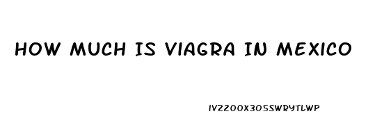 How Much Is Viagra In Mexico