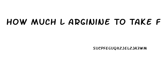 How Much L Arginine To Take For Erectile Dysfunction