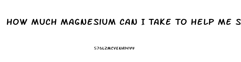 How Much Magnesium Can I Take To Help Me Sleep