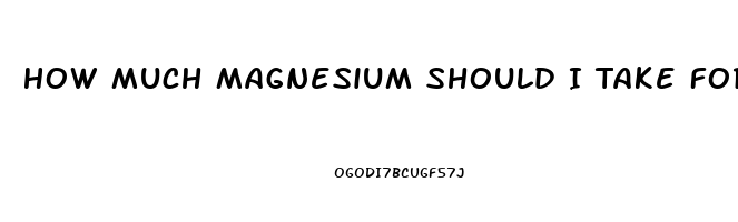 How Much Magnesium Should I Take For Erectile Dysfunction