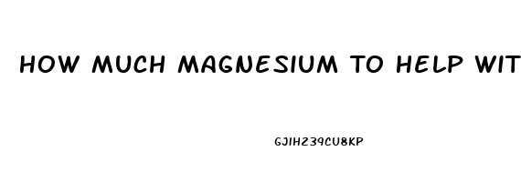 How Much Magnesium To Help With Sleep