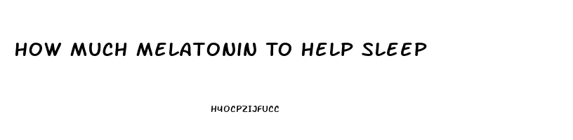 How Much Melatonin To Help Sleep