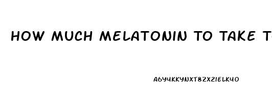 How Much Melatonin To Take To Help Sleep