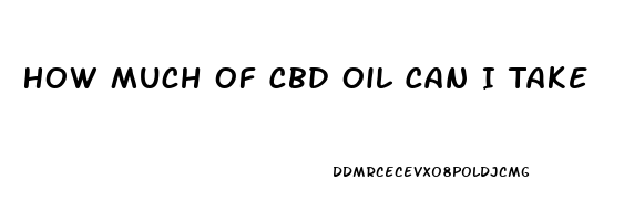 How Much Of Cbd Oil Can I Take