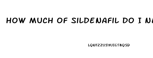 How Much Of Sildenafil Do I Need