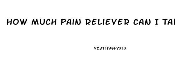 How Much Pain Reliever Can I Take