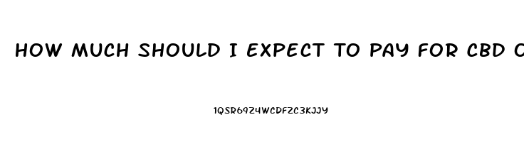 How Much Should I Expect To Pay For Cbd Oil