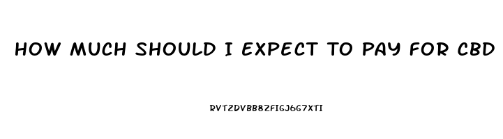 How Much Should I Expect To Pay For Cbd Oil