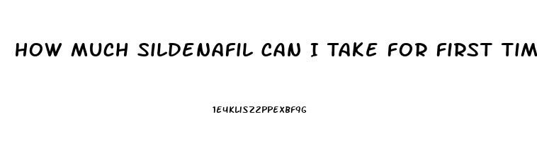 How Much Sildenafil Can I Take For First Time