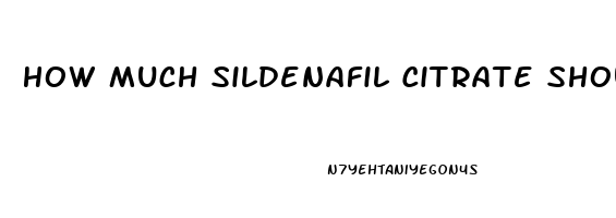 How Much Sildenafil Citrate Should You Take At One Time