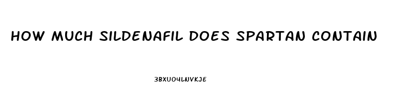 How Much Sildenafil Does Spartan Contain