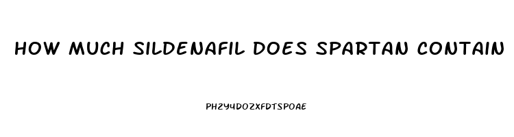 How Much Sildenafil Does Spartan Contain