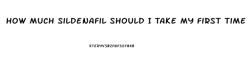 How Much Sildenafil Should I Take My First Time