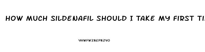 How Much Sildenafil Should I Take My First Time