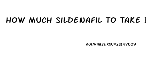 How Much Sildenafil To Take Incidence Of Priapism