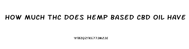 How Much Thc Does Hemp Based Cbd Oil Have