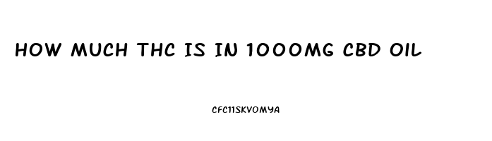 How Much Thc Is In 1000mg Cbd Oil