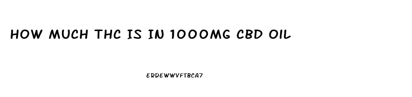 How Much Thc Is In 1000mg Cbd Oil