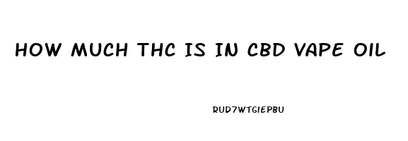 How Much Thc Is In Cbd Vape Oil