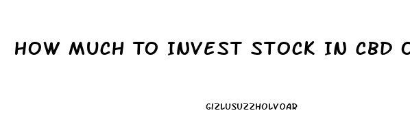 How Much To Invest Stock In Cbd Oil