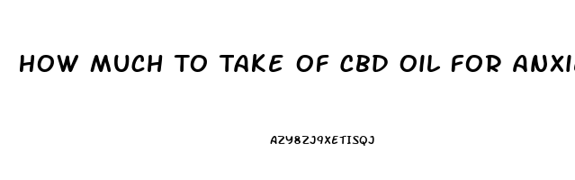 How Much To Take Of Cbd Oil For Anxiety