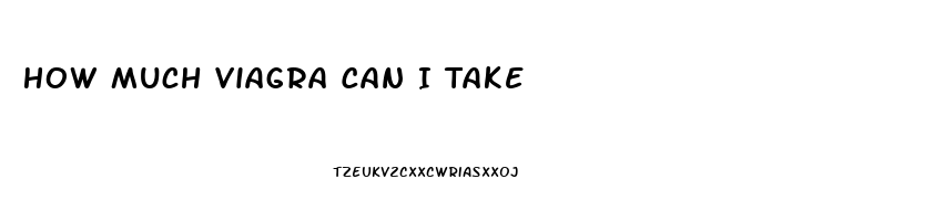 How Much Viagra Can I Take