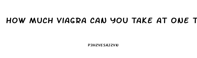 How Much Viagra Can You Take At One Time