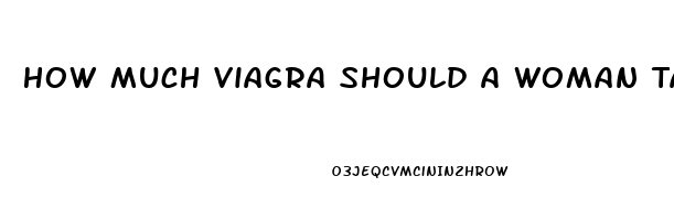 How Much Viagra Should A Woman Take