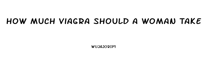 How Much Viagra Should A Woman Take