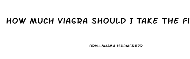 How Much Viagra Should I Take The First Time