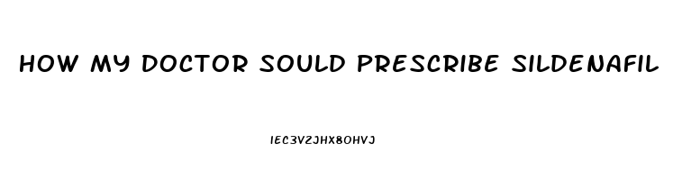 How My Doctor Sould Prescribe Sildenafil