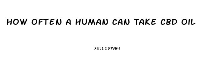 How Often A Human Can Take Cbd Oil