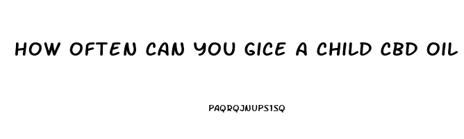 How Often Can You Gice A Child Cbd Oil