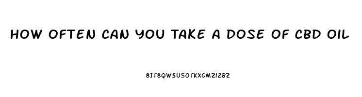 How Often Can You Take A Dose Of Cbd Oil