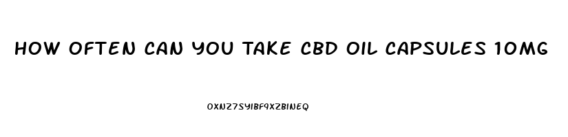 How Often Can You Take Cbd Oil Capsules 10mg