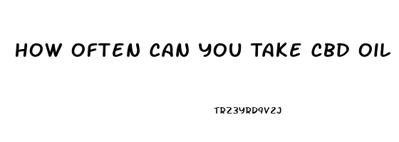 How Often Can You Take Cbd Oil Feals