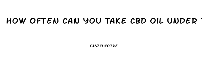 How Often Can You Take Cbd Oil Under Tongue