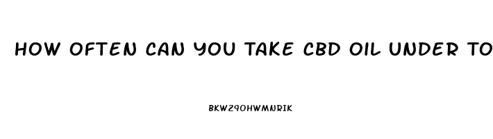 How Often Can You Take Cbd Oil Under Tongue