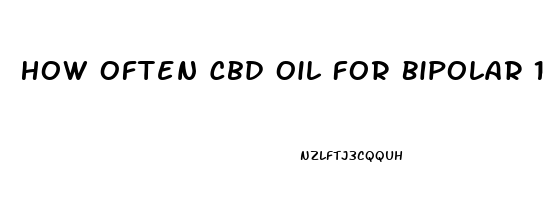 How Often Cbd Oil For Bipolar 1