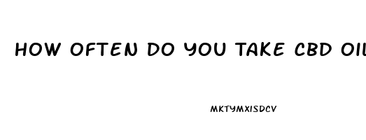 How Often Do You Take Cbd Oil