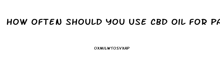 How Often Should You Use Cbd Oil For Pain