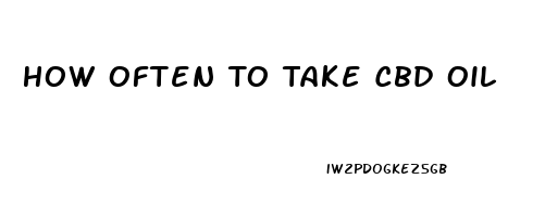 How Often To Take Cbd Oil