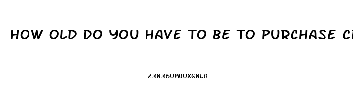 How Old Do You Have To Be To Purchase Cbd Oil