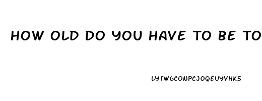How Old Do You Have To Be To Take Viagra