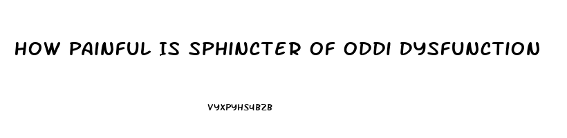 How Painful Is Sphincter Of Oddi Dysfunction
