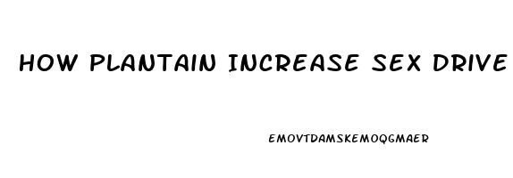 How Plantain Increase Sex Drive