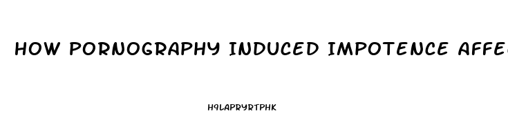 How Pornography Induced Impotence Affects Women